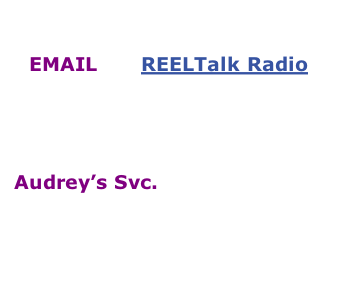 Ways to Contact Audrey:  EMAIL for REELTalk Radio  (NOTE: Please be sure that your email  has ‘REELTalk’ in the Subject to be received.)   Audrey’s Svc. #1-347-467-1045